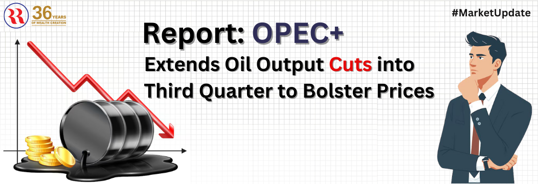Extends Oil Output Cuts into Third Quarter to Bolster Prices