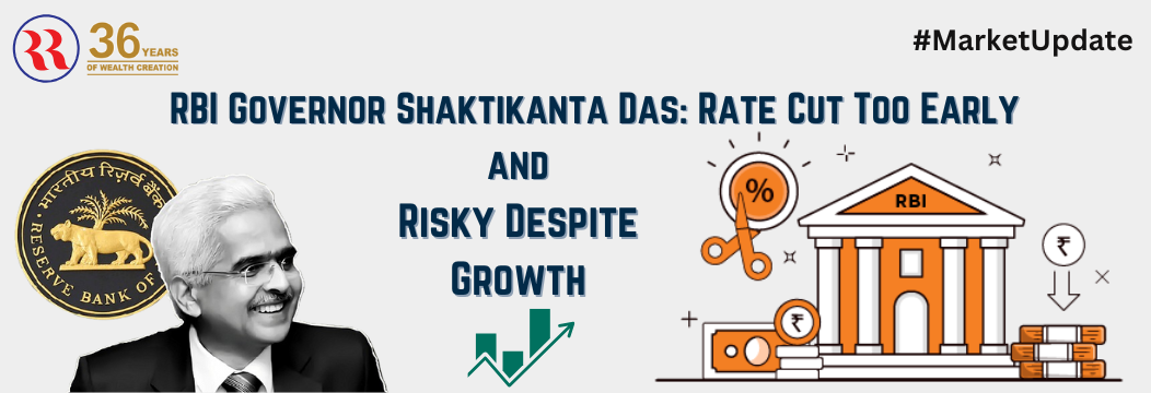 RBI Governor Shaktikanta Das Rate Cut Premature and Risky Amid Steady Growth